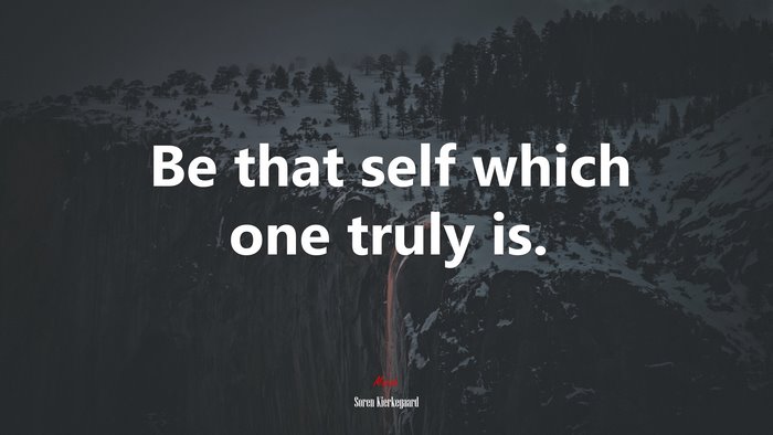 Be that self which one truly is. | Soren Kierkegaard quote