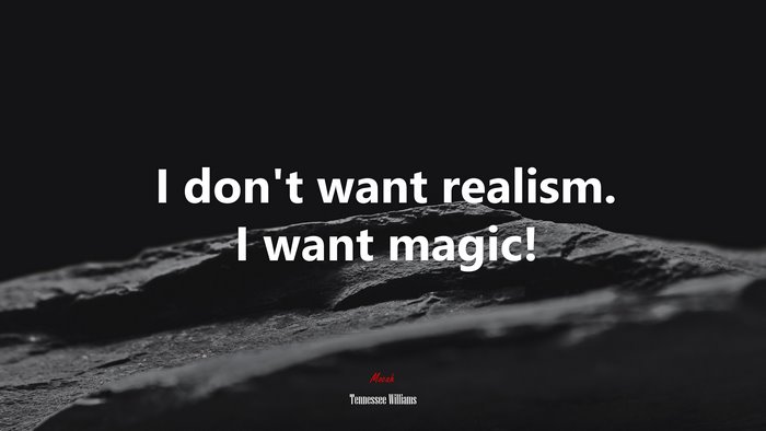 I don’t want realism. I want magic! | Tennessee Williams quote