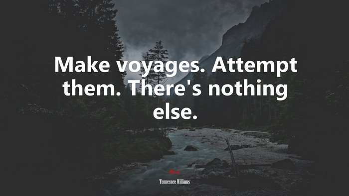 Make voyages. Attempt them. There’s nothing else. | Tennessee Williams quote