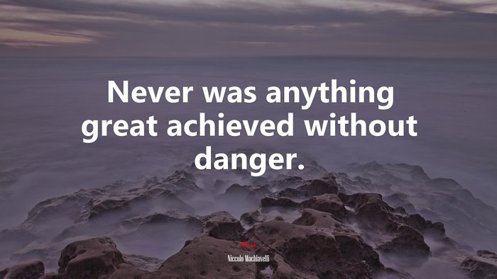 Never was anything great achieved without danger. | Niccolò Machiavelli quote