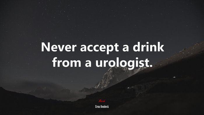 Never accept a drink from a urologist. | Erma Bombeck quote