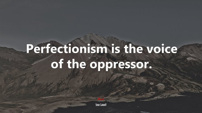Perfectionism is the voice of the oppressor. | Anne Lamott quote