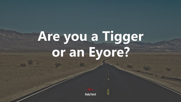 Are you a Tigger or an Eyore? | Randy Pausch quote