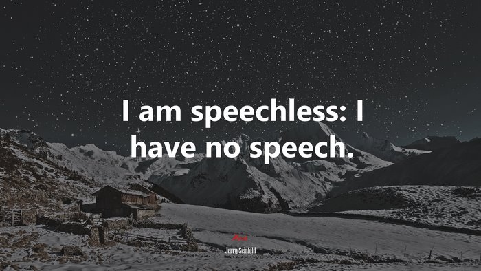 I am speechless: I have no speech. | Jerry Seinfeld quote