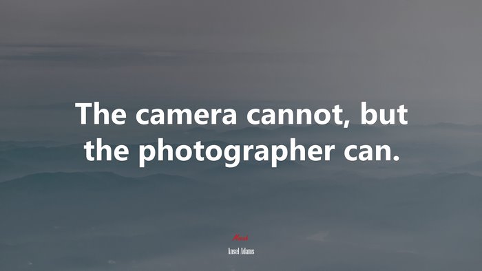 The camera cannot, but the photographer can. | Ansel Adams quote