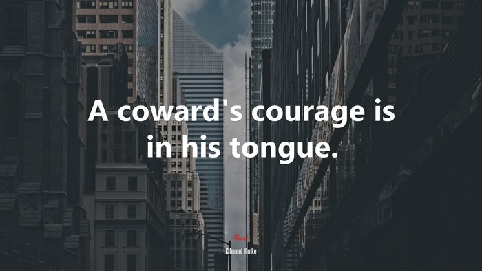 A coward’s courage is in his tongue. | Edmund Burke quote