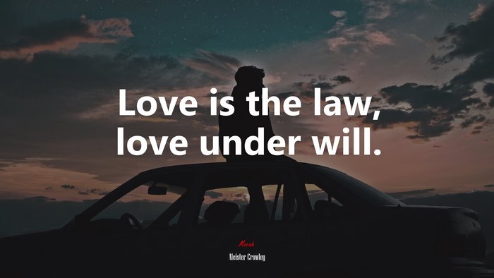 Love is the law, love under will. | Aleister Crowley quote