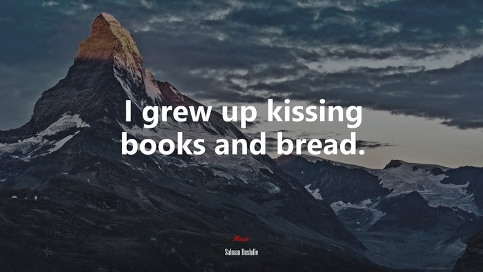 I grew up kissing books and bread. | Salman Rushdie quote
