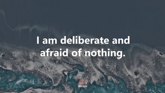 I am deliberate and afraid of nothing. | Audre Lorde quote