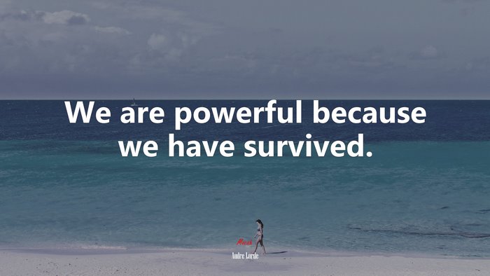 We are powerful because we have survived. | Audre Lorde quote