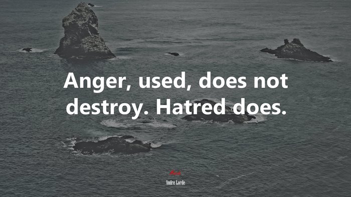 Anger, used, does not destroy. Hatred does. | Audre Lorde quote