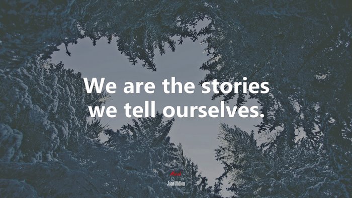 We are the stories we tell ourselves. | Joan Didion quote
