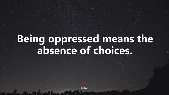 Being oppressed means the absence of choices. | Bell Hooks quote