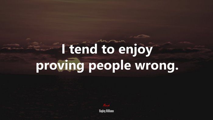 I tend to enjoy proving people wrong. | Hayley Williams quote