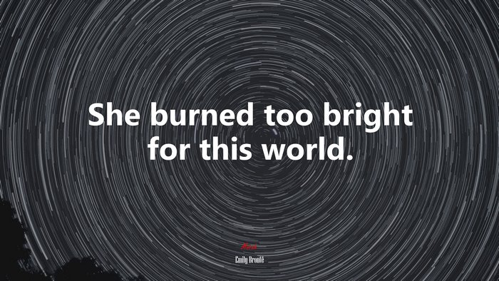 She burned too bright for this world. | Emily Brontë quote