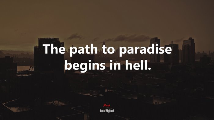 The path to paradise begins in hell. | Dante Alighieri quote