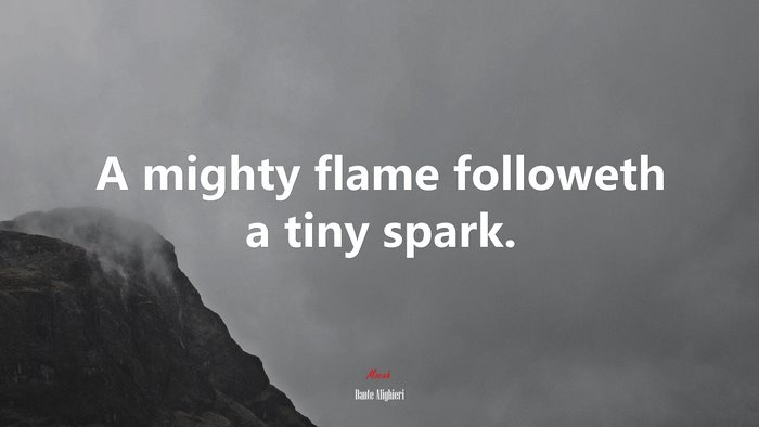A mighty flame followeth a tiny spark. | Dante Alighieri quote