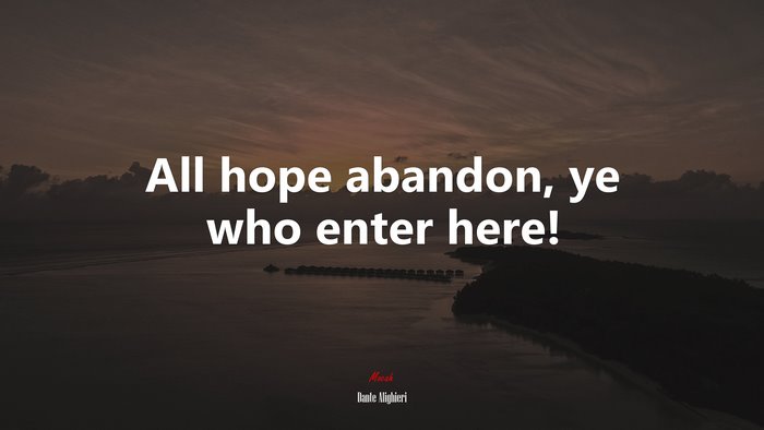 All hope abandon, ye who enter here! | Dante Alighieri quote