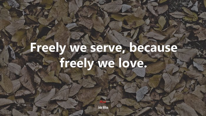 Freely we serve, because freely we love. | John Milton quote