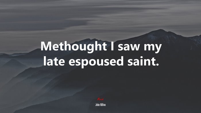 Methought I saw my late espoused saint. | John Milton quote