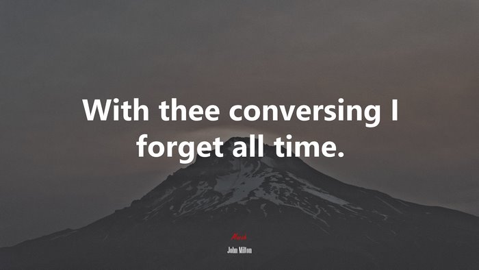 With thee conversing I forget all time. | John Milton quote