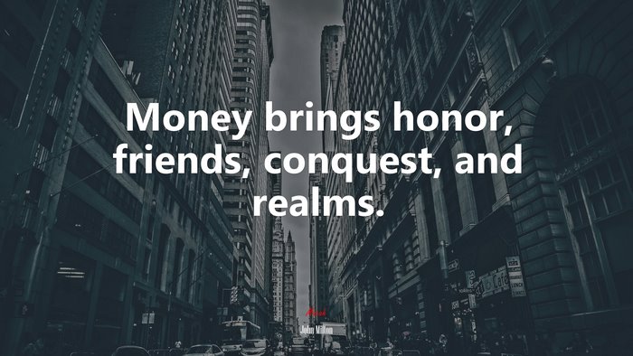Money brings honor, friends, conquest, and realms. | John Milton quote