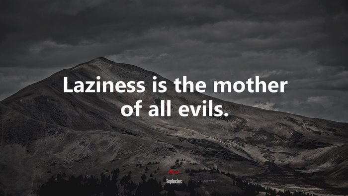 Laziness is the mother of all evils. | Sophocles quote