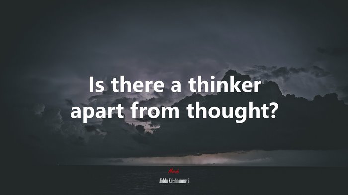 Is there a thinker apart from thought? | Jiddu Krishnamurti quote