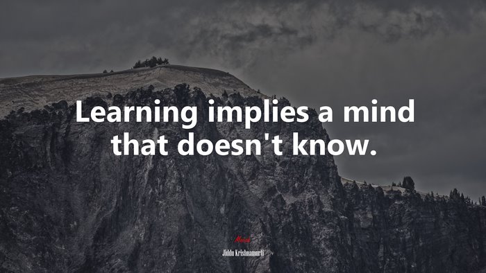 Learning implies a mind that doesn’t know. | Jiddu Krishnamurti quote