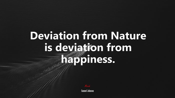 Deviation from Nature is deviation from happiness. | Samuel Johnson quote
