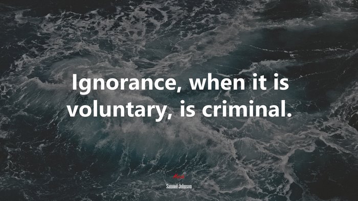Ignorance, when it is voluntary, is criminal. | Samuel Johnson quote