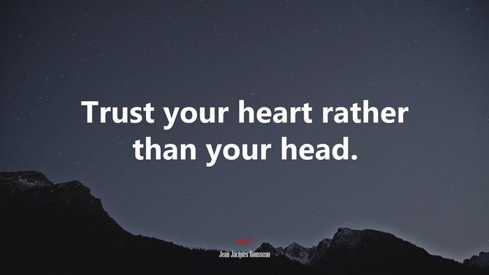 Trust your heart rather than your head. | Jean-Jacques Rousseau quote
