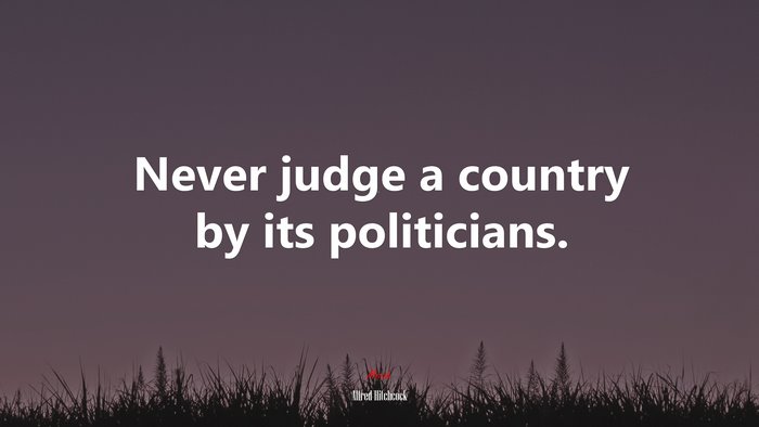 Never judge a country by its politicians. | Alfred Hitchcock quote