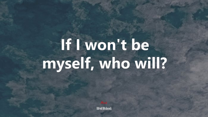 If I won’t be myself, who will? | Alfred Hitchcock quote