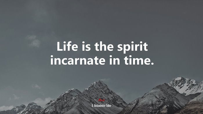 Life is the spirit incarnate in time. | R. Buckminster Fuller quote