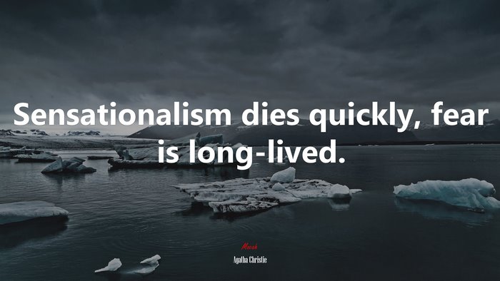 Sensationalism dies quickly, fear is long-lived. | Agatha Christie quote