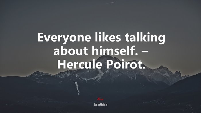 Everyone likes talking about himself. – Hercule Poirot. | Agatha Christie quote