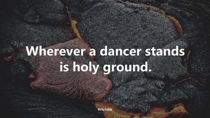 Wherever a dancer stands is holy ground. | Martha Graham quote