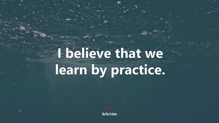 I believe that we learn by practice. | Martha Graham quote