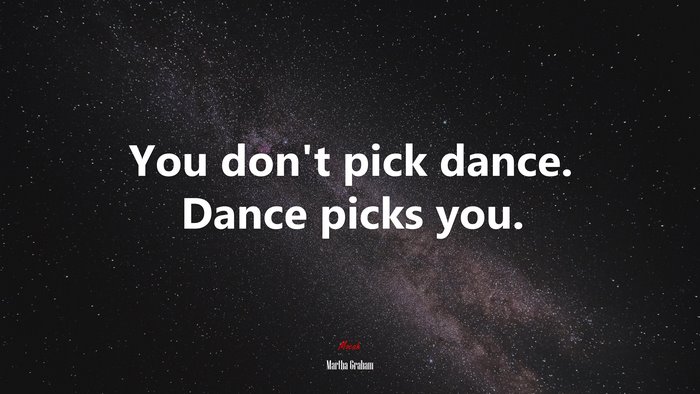 You don’t pick dance. Dance picks you. | Martha Graham quote