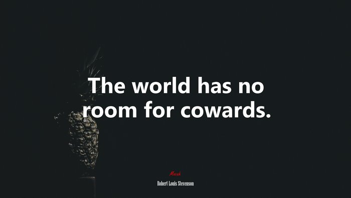 The world has no room for cowards. | Robert Louis Stevenson quote