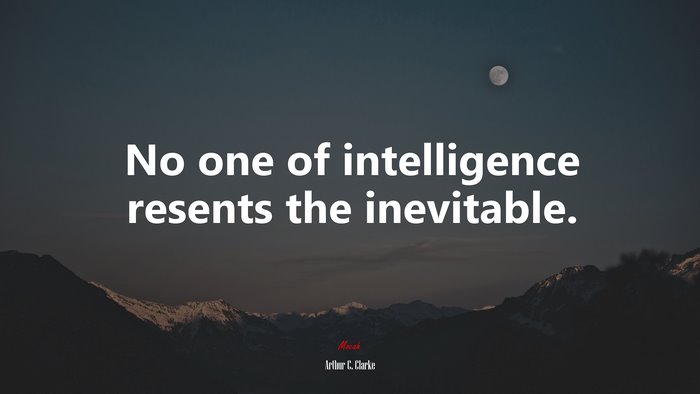 No one of intelligence resents the inevitable. | Arthur C. Clarke quote