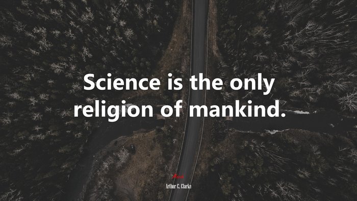 Science is the only religion of mankind. | Arthur C. Clarke quote
