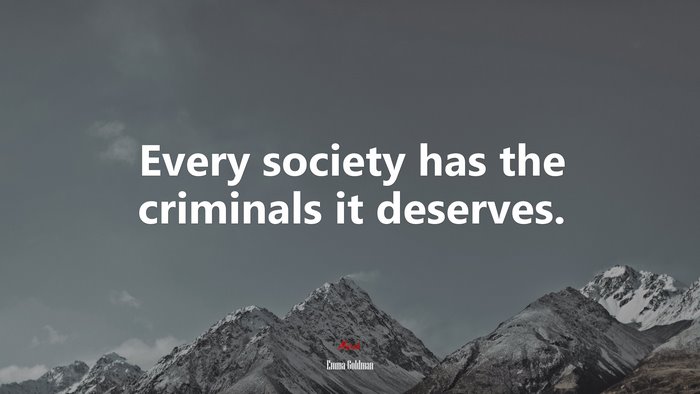Every society has the criminals it deserves. | Emma Goldman quote