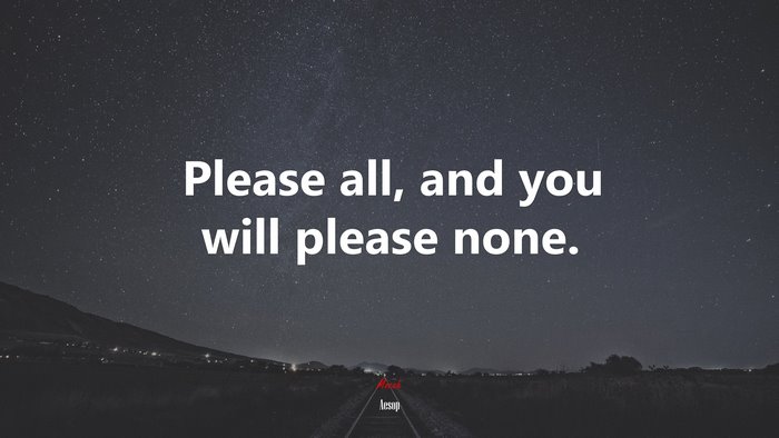 Please all, and you will please none. | Aesop quote