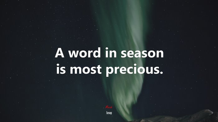 A word in season is most precious. | Aesop quote