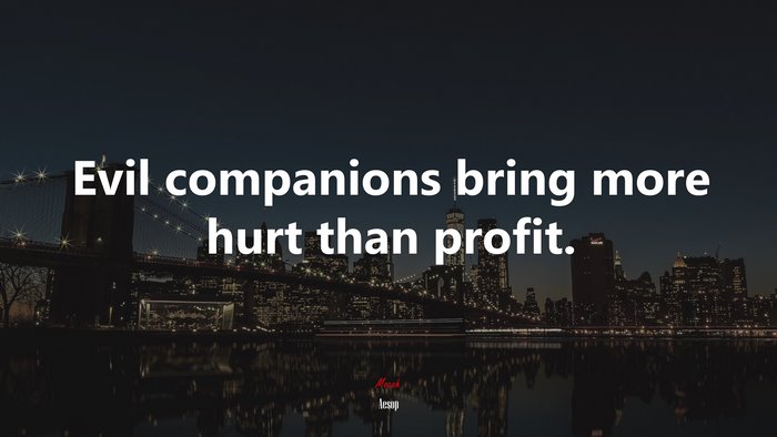 Evil companions bring more hurt than profit. | Aesop quote