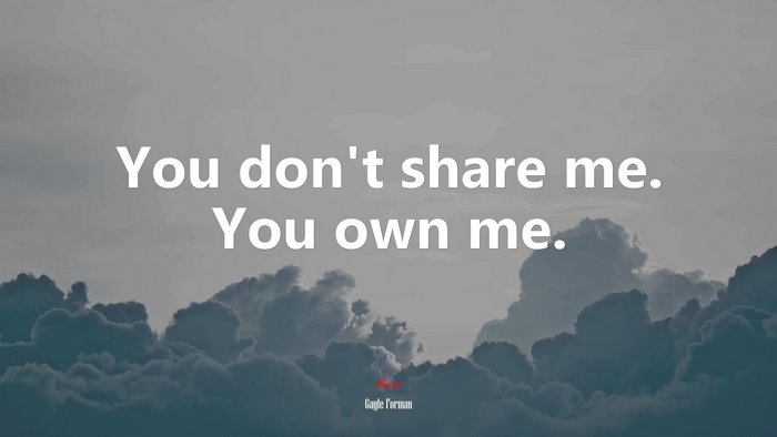 You don’t share me. You own me. | Gayle Forman quote