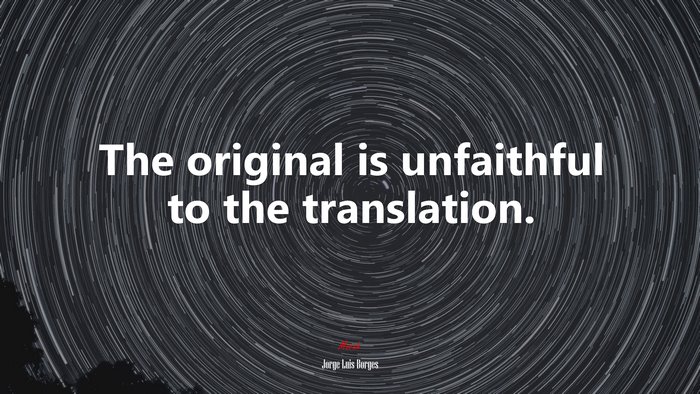 The original is unfaithful to the translation. | Jorge Luis Borges quote