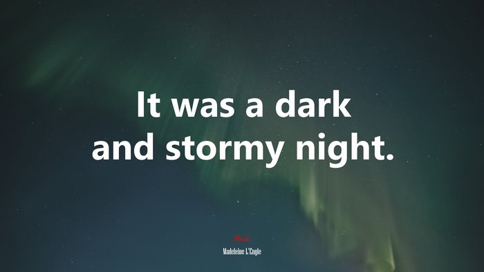 It was a dark and stormy night. | Madeleine LEngle quote